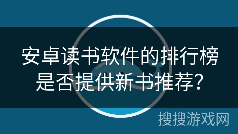 安卓读书软件的排行榜是否提供新书推荐？
