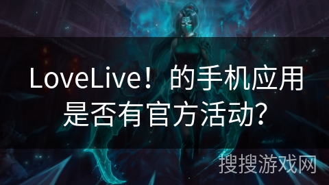 LoveLive！的手机应用是否有官方活动？