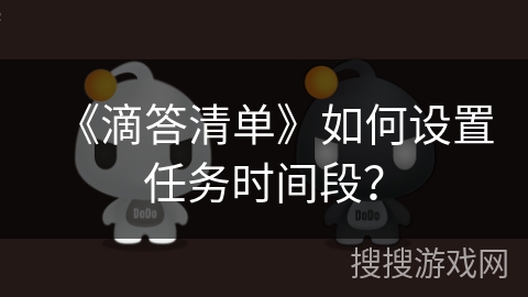 《滴答清单》如何设置任务时间段？