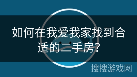 如何在我爱我家找到合适的二手房？