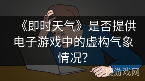《即时天气》是否提供电子游戏中的虚构气象情况？