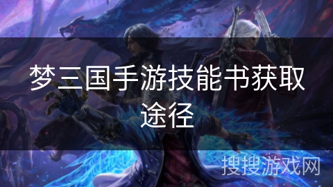 梦三国手游技能书获取途径