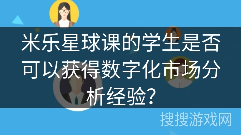 米乐星球课的学生是否可以获得数字化市场分析经验？