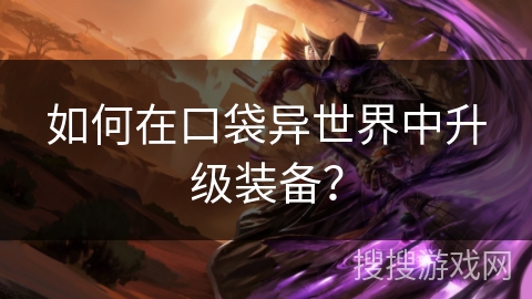 如何在口袋异世界中升级装备？