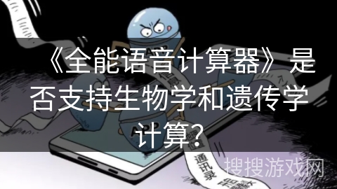 《全能语音计算器》是否支持生物学和遗传学计算？