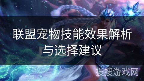 联盟宠物技能效果解析与选择建议