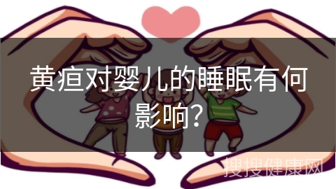 黄疸对婴儿的睡眠有何影响？