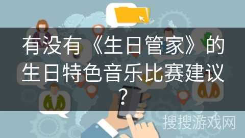 有没有《生日管家》的生日特色音乐比赛建议？