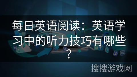 每日英语阅读：英语学习中的听力技巧有哪些？