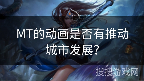 MT的动画是否有推动城市发展？