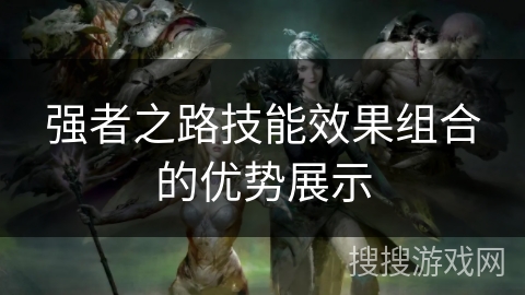 强者之路技能效果组合的优势展示
