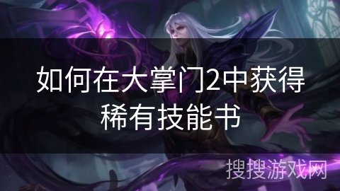 如何在大掌门2中获得稀有技能书