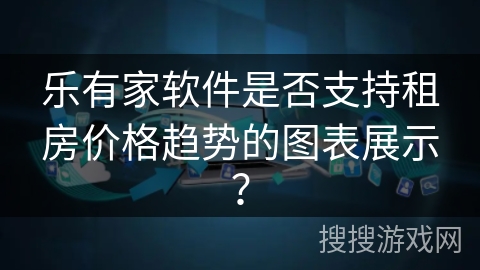 乐有家软件是否支持租房价格趋势的图表展示？