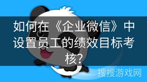 如何在《企业微信》中设置员工的绩效目标考核？