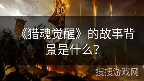 《猎魂觉醒》的故事背景是什么？