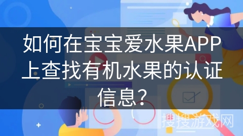 如何在宝宝爱水果APP上查找有机水果的认证信息？