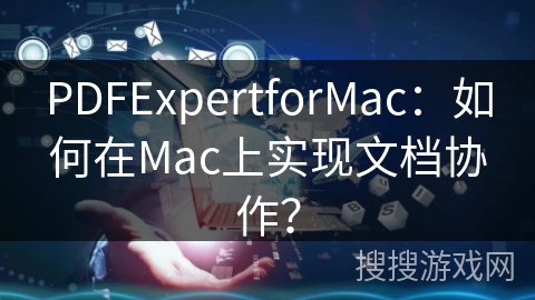 PDFExpertforMac:如何在Mac上实现文档协作? PDFExpertforMac:如何在Mac上实现文档协作?