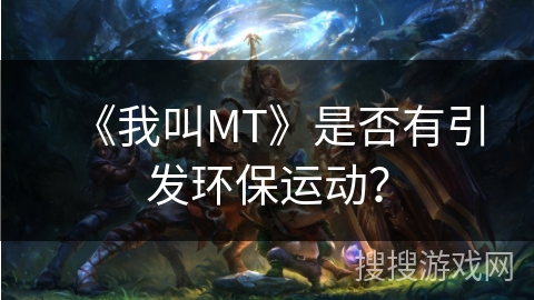 《我叫MT》是否有引发环保运动？