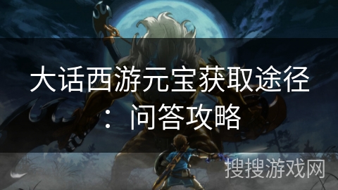 大话西游元宝获取途径：问答攻略
