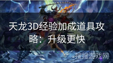 天龙3D经验加成道具攻略:升级更快 天龙3D经验加成道具攻略:升级更快