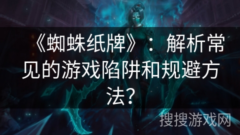 《蜘蛛纸牌》：解析常见的游戏陷阱和规避方法？