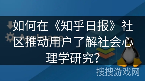 如何在《知乎日报》社区推动用户了解社会心理学研究？