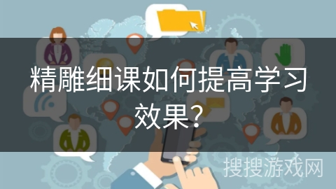 精雕细课如何提高学习效果？