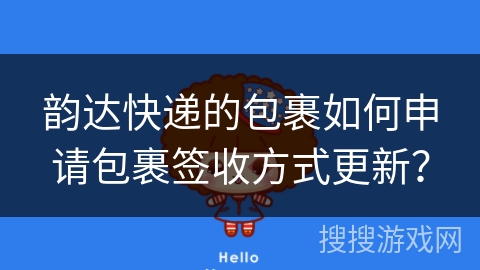 韵达快递的包裹如何申请包裹签收方式更新？