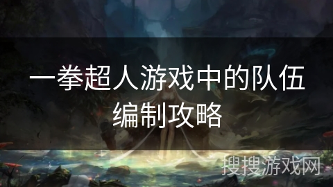 一拳超人游戏中的队伍编制攻略