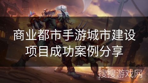 商业都市手游城市建设项目成功案例分享