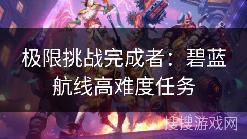 极限挑战完成者：碧蓝航线高难度任务
