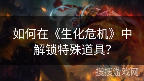 如何在《生化危机》中解锁特殊道具？