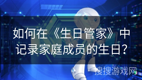 如何在《生日管家》中记录家庭成员的生日？
