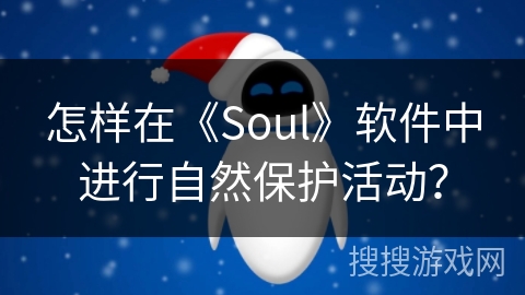 怎样在《Soul》软件中进行自然保护活动？