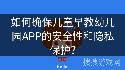 如何确保儿童早教幼儿园APP的安全性和隐私保护? 如何确保儿童早教幼儿园APP的安全性和隐私保护?