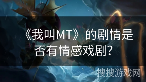 《我叫MT》的剧情是否有情感戏剧？