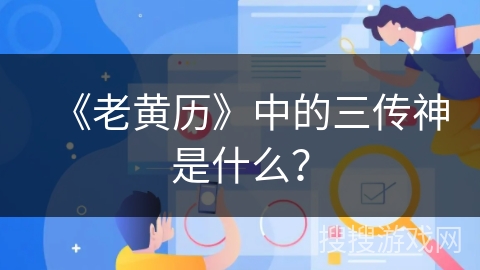 《老黄历》中的三传神是什么? 《老黄历》中的三传神是什么?