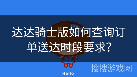 达达骑士版如何查询订单送达时段要求？