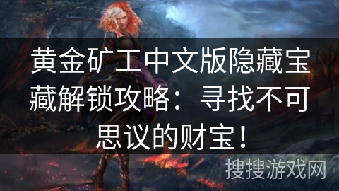 黄金矿工中文版隐藏宝藏解锁攻略：寻找不可思议的财宝！