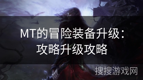 MT的冒险装备升级：攻略升级攻略