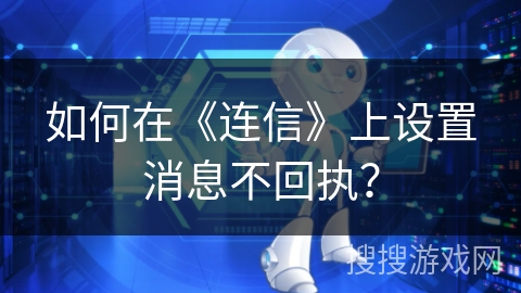如何在《连信》上设置消息不回执？