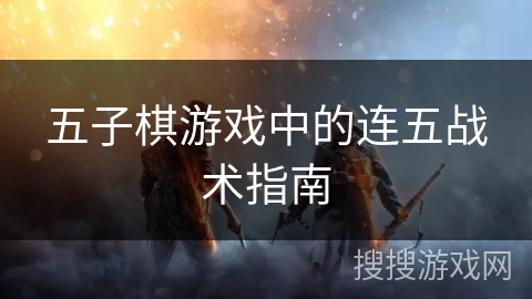 五子棋游戏中的连五战术指南