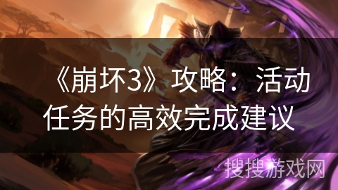 《崩坏3》攻略：活动任务的高效完成建议