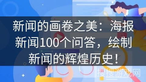 新闻的画卷之美：海报新闻100个问答，绘制新闻的辉煌历史！