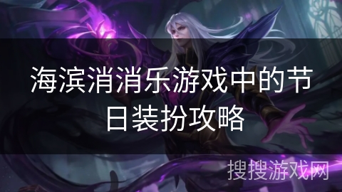 海滨消消乐游戏中的节日装扮攻略