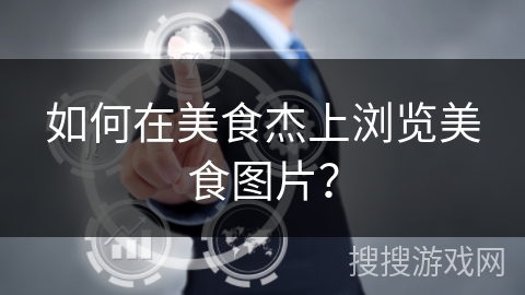 如何在美食杰上浏览美食图片? 如何在美食杰上浏览美食图片?