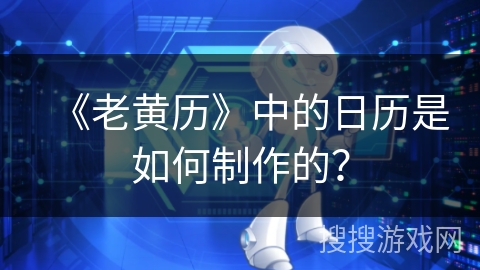 《老黄历》中的日历是如何制作的？