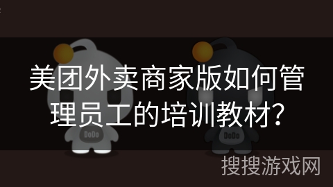 美团外卖商家版如何管理员工的培训教材？