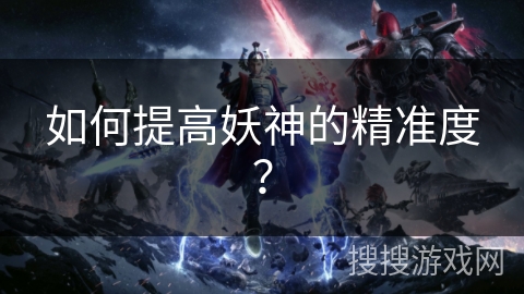 如何提高妖神的精准度？