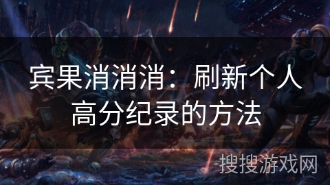 宾果消消消：刷新个人高分纪录的方法